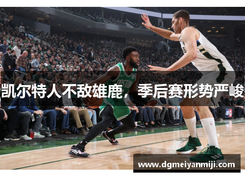 凯尔特人不敌雄鹿，季后赛形势严峻