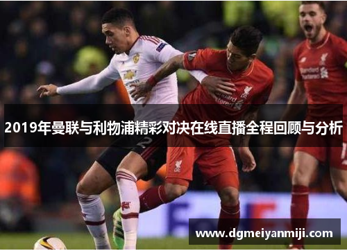 2019年曼联与利物浦精彩对决在线直播全程回顾与分析