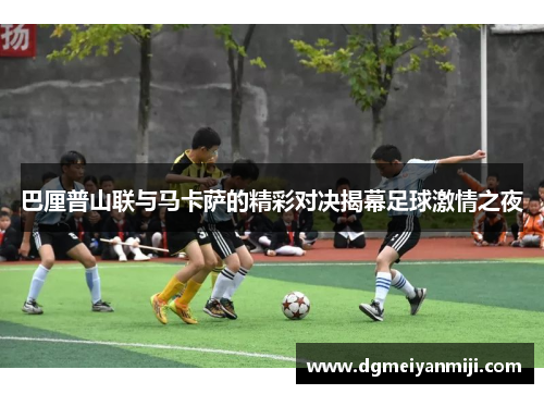 巴厘普山联与马卡萨的精彩对决揭幕足球激情之夜