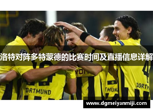 洛特对阵多特蒙德的比赛时间及直播信息详解